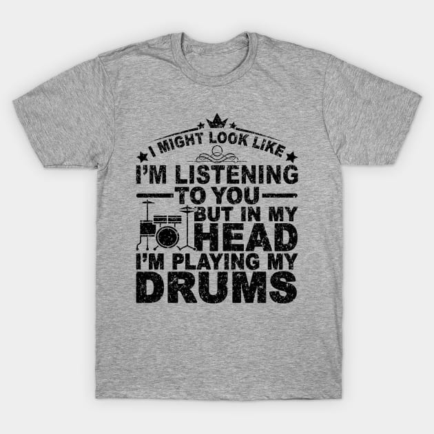 I MIGHT LOOK LIKE I'M LISTENING TO YOU BUT IN MY HEAD I'M PLAYING MY DRUMS T-Shirt by SilverTee